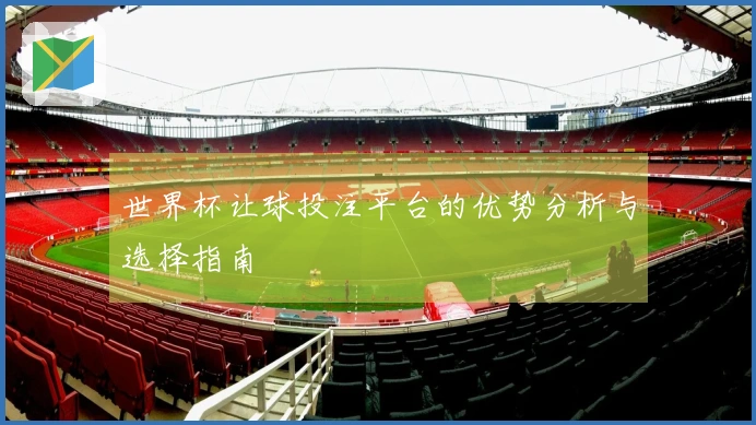 世界杯让球投注平台的优势分析与选择指南
