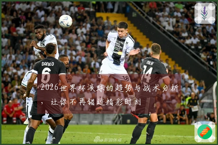 2026世界杯滚球的趋势与战术分析，让你不再错过精彩时刻
