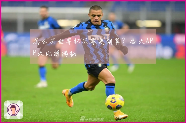 怎么买世界杯买球更划算？各大APP大比拼揭秘